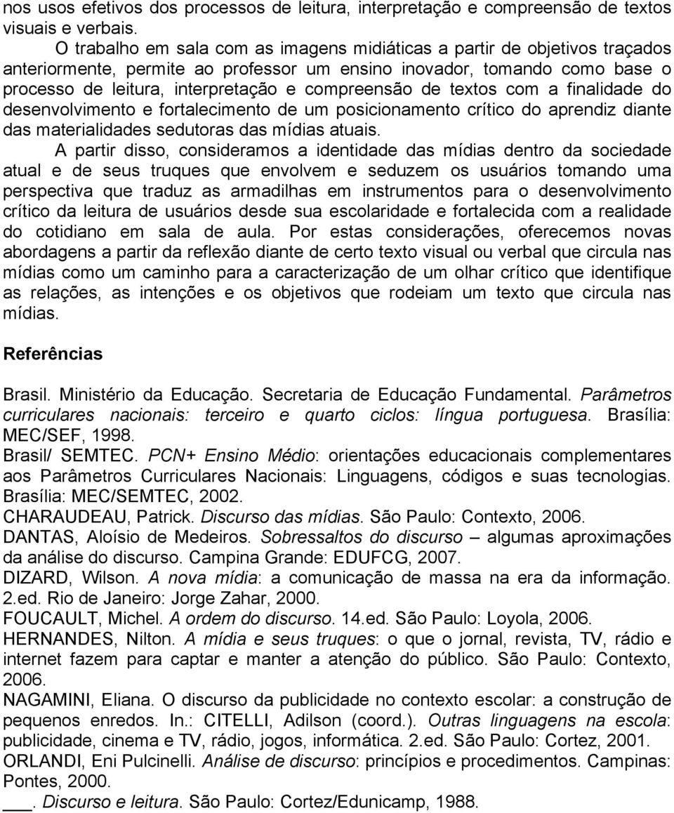 compreensão de textos com a finalidade do desenvolvimento e fortalecimento de um posicionamento crítico do aprendiz diante das materialidades sedutoras das mídias atuais.