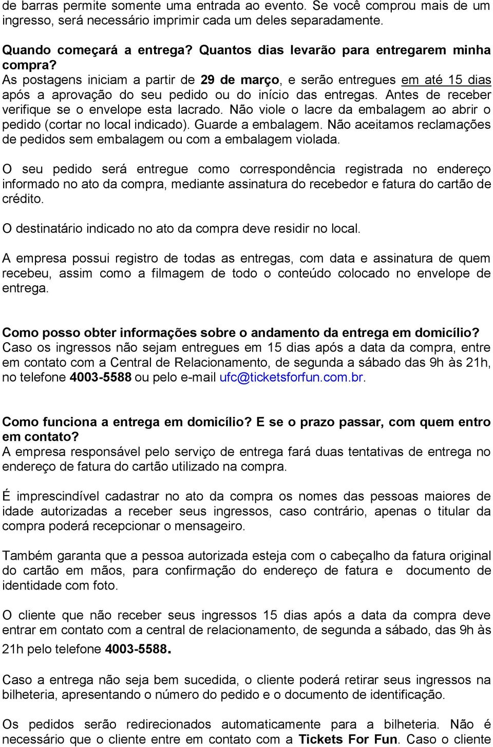 Antes de receber verifique se o envelope esta lacrado. Não viole o lacre da embalagem ao abrir o pedido (cortar no local indicado). Guarde a embalagem.