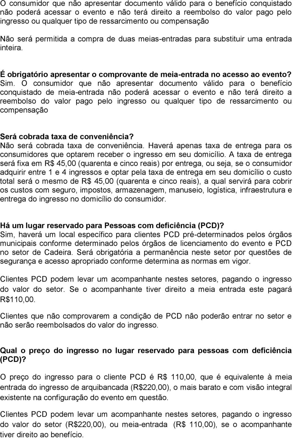 O consumidor que não apresentar documento válido para o benefício conquistado de meia-entrada não poderá acessar o evento e não terá direito a reembolso do valor pago pelo ingresso ou qualquer tipo