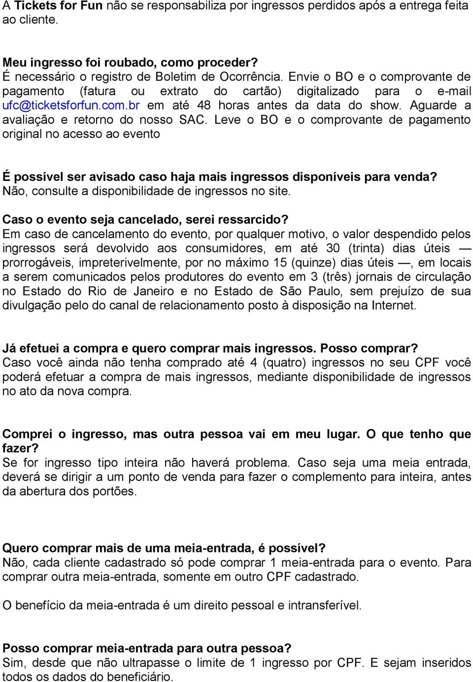 Aguarde a avaliação e retorno do nosso SAC. Leve o BO e o comprovante de pagamento original no acesso ao evento É possível ser avisado caso haja mais ingressos disponíveis para venda?