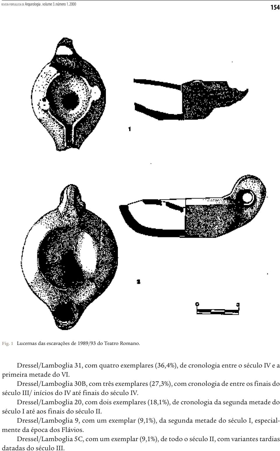 Dressel/Lamboglia 30B, com três exemplares (27,3%), com cronologia de entre os finais do século III/ inícios do IV até finais do século IV.