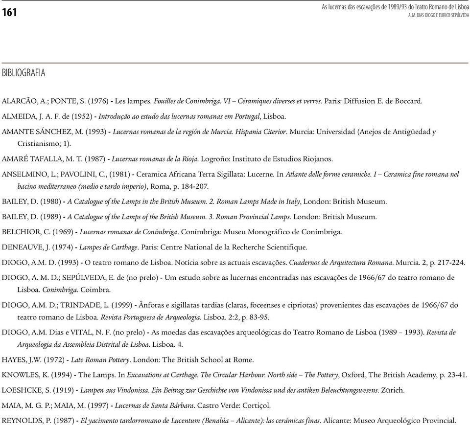 (1993) - Lucernas romanas de la región de Murcia. Hispania Citerior. Murcia: Universidad (Anejos de Antigüedad y Cristianismo; 1). AMARÉ TAFALLA, M. T. (1987) - Lucernas romanas de la Rioja.