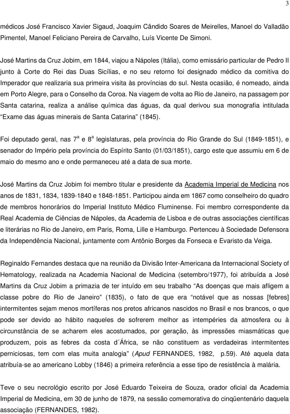 Imperador que realizaria sua primeira visita às províncias do sul. Nesta ocasião, é nomeado, ainda em Porto Alegre, para o Conselho da Coroa.