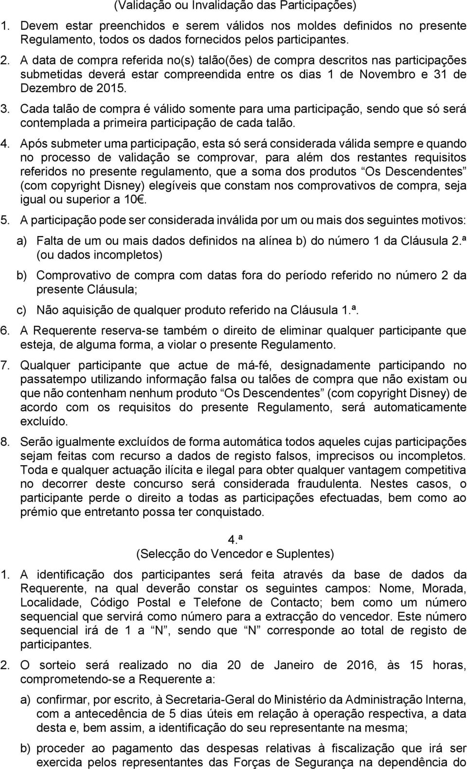 de Dezembro de 2015. 3. Cada talão de compra é válido somente para uma participação, sendo que só será contemplada a primeira participação de cada talão. 4.