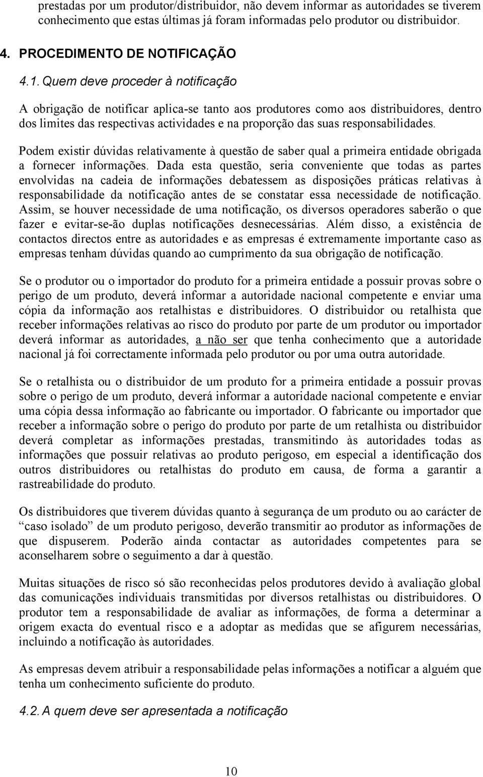 responsabilidades. Podem existir dúvidas relativamente à questão de saber qual a primeira entidade obrigada a fornecer informações.