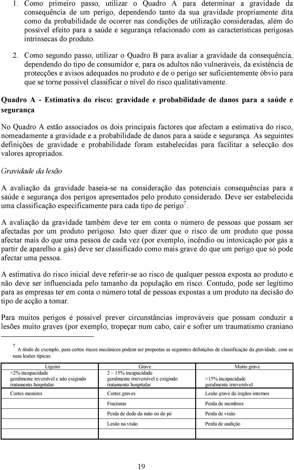 Como segundo passo, utilizar o Quadro B para avaliar a gravidade da consequência, dependendo do tipo de consumidor e, para os adultos não vulneráveis, da existência de protecções e avisos adequados