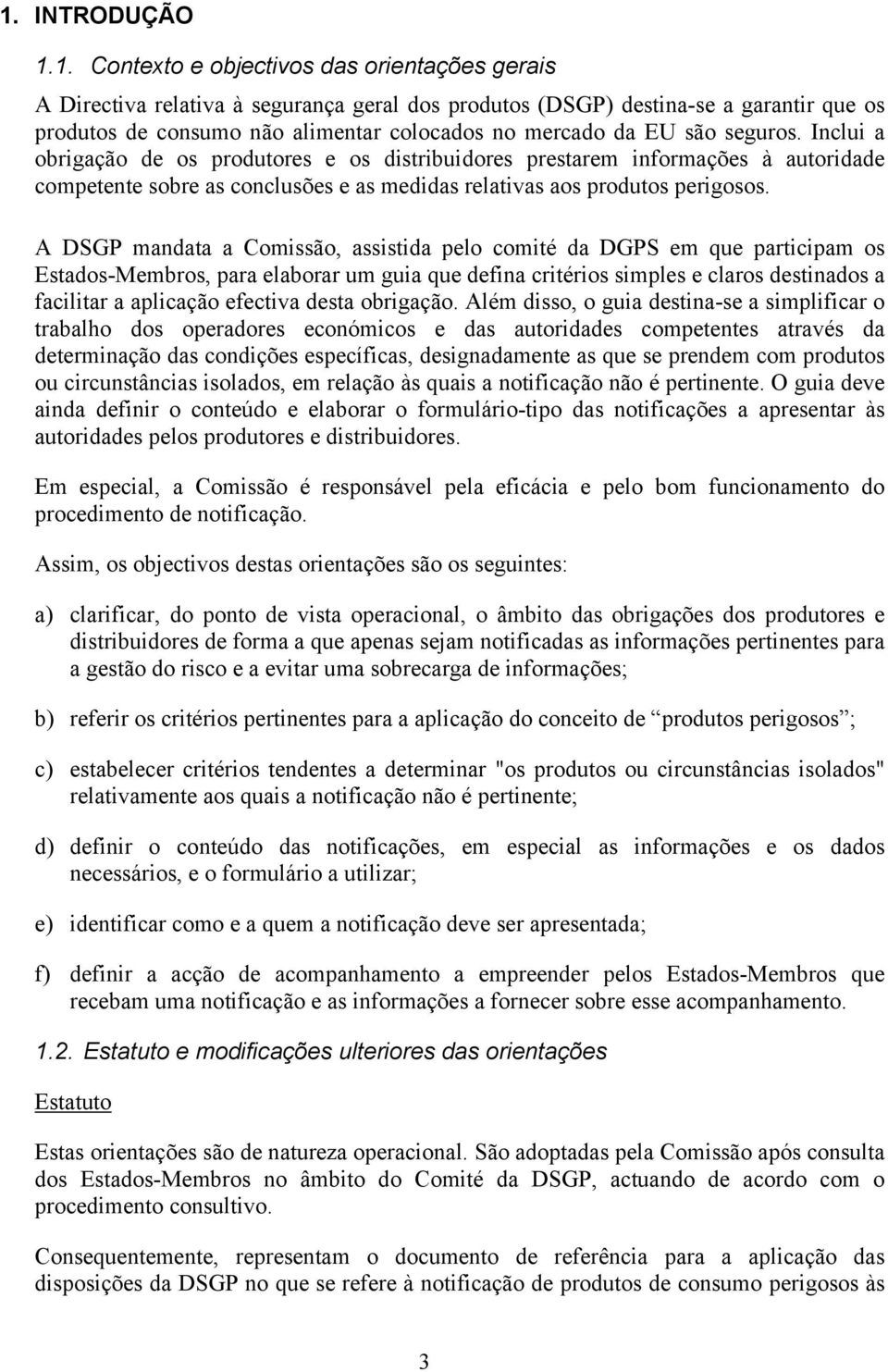 A DSGP mandata a Comissão, assistida pelo comité da DGPS em que participam os Estados-Membros, para elaborar um guia que defina critérios simples e claros destinados a facilitar a aplicação efectiva