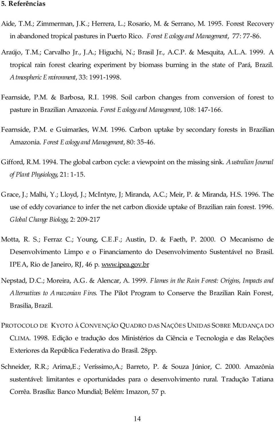 Atmospheric Environment, 33: 1991-1998. Fearnside, P.M. & Barbosa, R.I. 1998. Soil carbon changes from conversion of forest to pasture in Brazilian Amazonia.