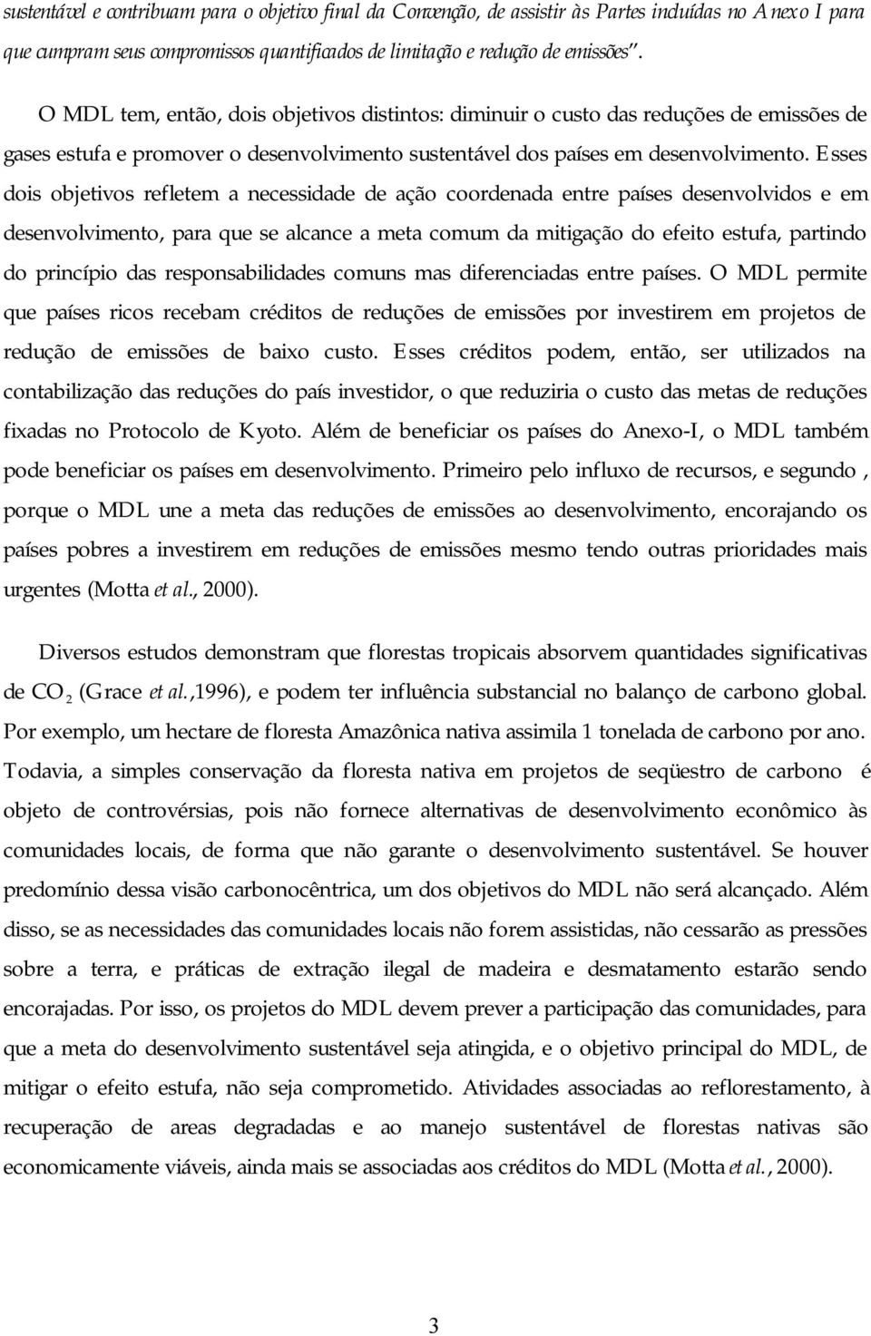 Esses dois objetivos refletem a necessidade de ação coordenada entre países desenvolvidos e em desenvolvimento, para que se alcance a meta comum da mitigação do efeito estufa, partindo do princípio