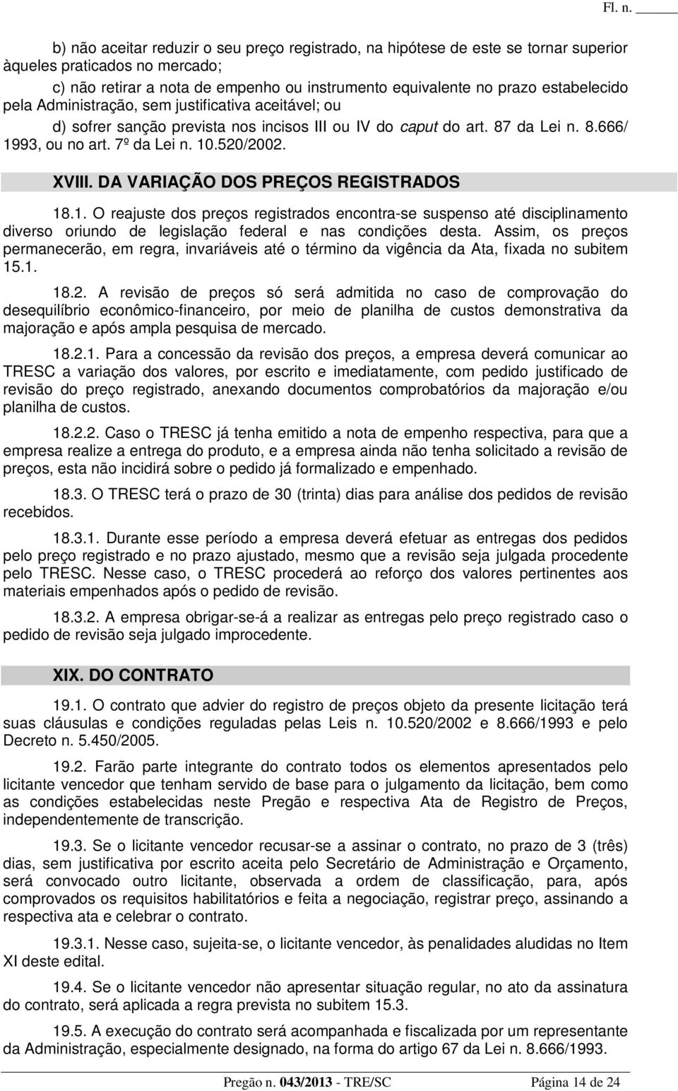 DA VARIAÇÃO DOS PREÇOS REGISTRADOS 18.1. O reajuste dos preços registrados encontra-se suspenso até disciplinamento diverso oriundo de legislação federal e nas condições desta.