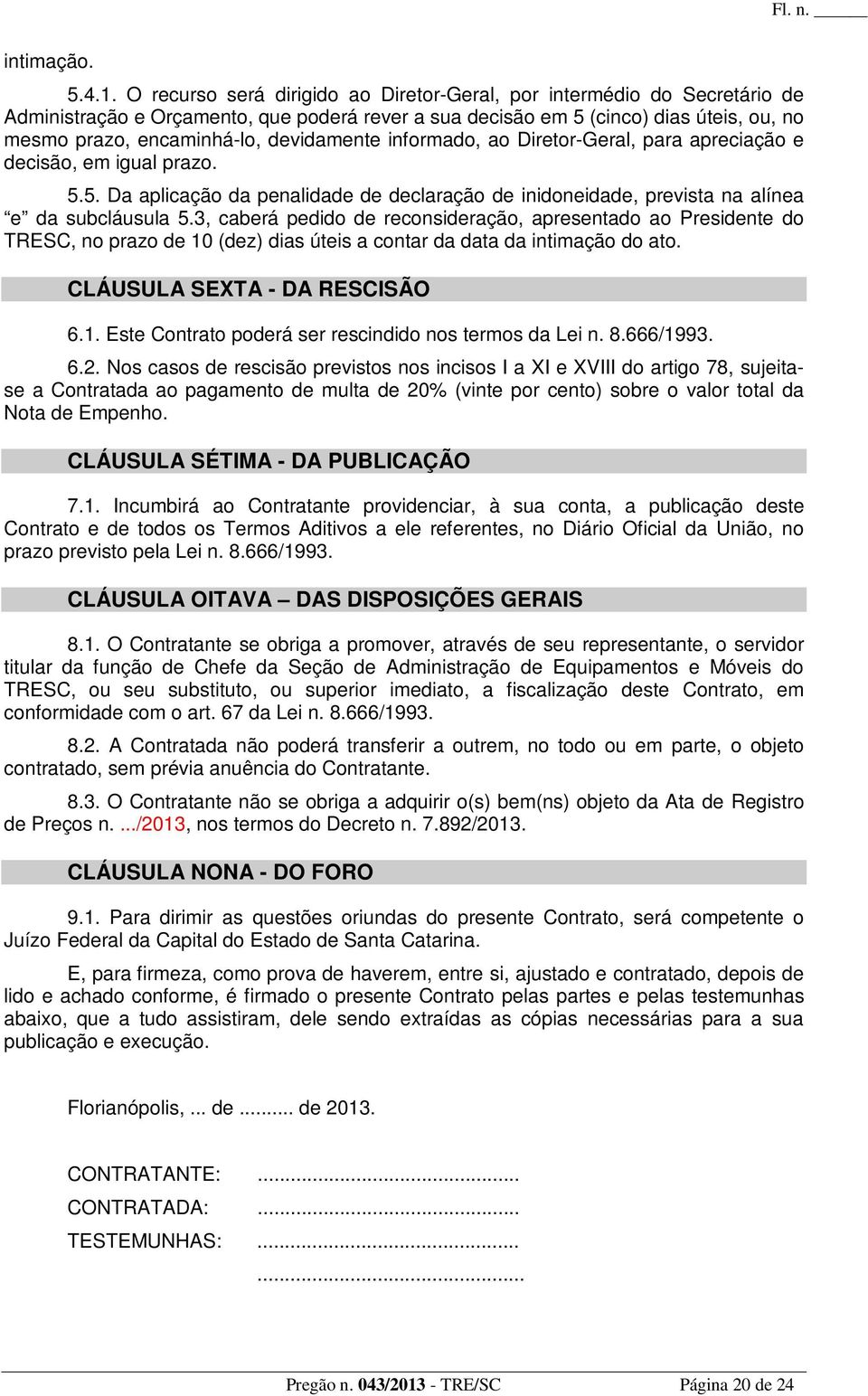 devidamente informado, ao Diretor-Geral, para apreciação e decisão, em igual prazo. 5.5. Da aplicação da penalidade de declaração de inidoneidade, prevista na alínea e da subcláusula 5.