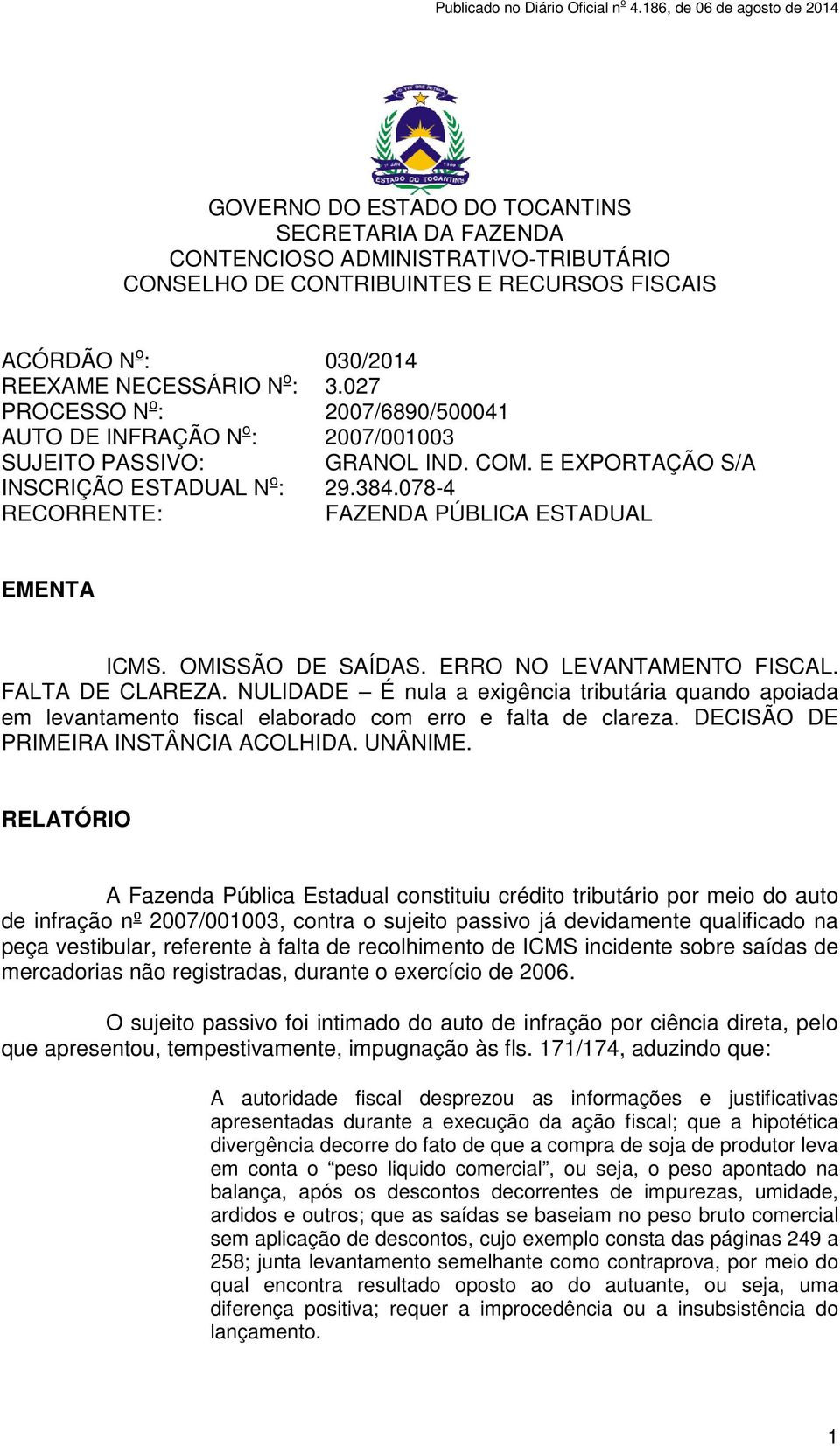 078-4 RECORRENTE: FAZENDA PÚBLICA ESTADUAL EMENTA ICMS. OMISSÃO DE SAÍDAS. ERRO NO LEVANTAMENTO FISCAL. FALTA DE CLAREZA.