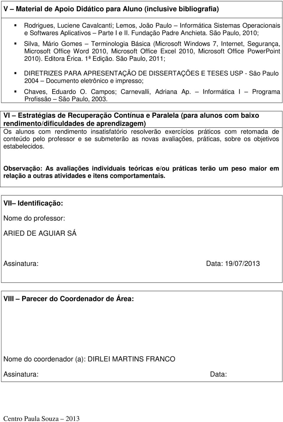 São Paulo, 2010; Silva, Mário Gomes Terminologia Básica (Microsoft Windows 7, Internet, Segurança, Microsoft Office Word 2010, Microsoft Office Excel 2010, Microsoft Office PowerPoint 2010).