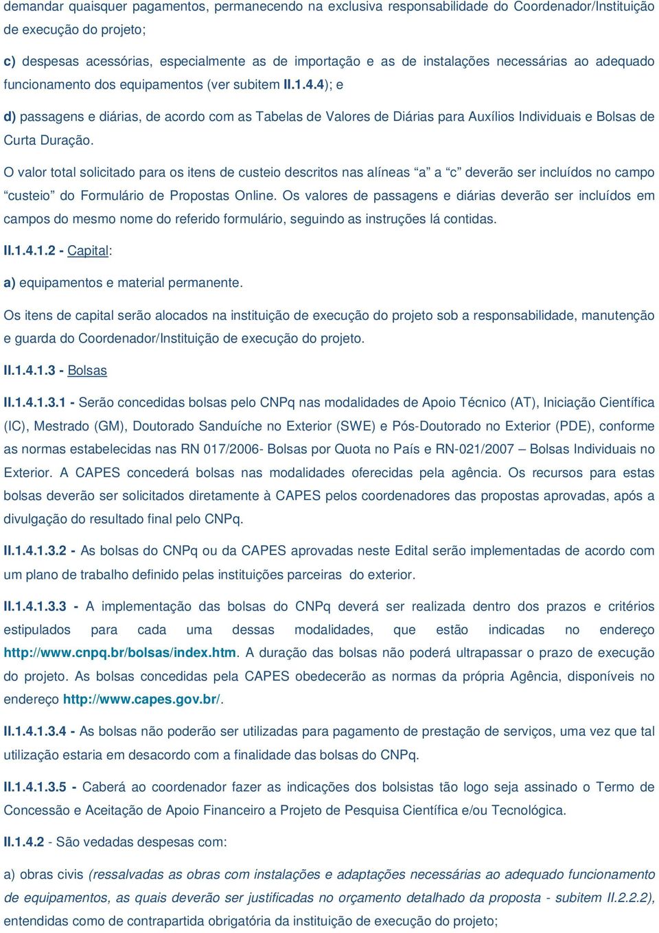 4); e d) passagens e diárias, de acordo com as Tabelas de Valores de Diárias para Auxílios Individuais e Bolsas de Curta Duração.