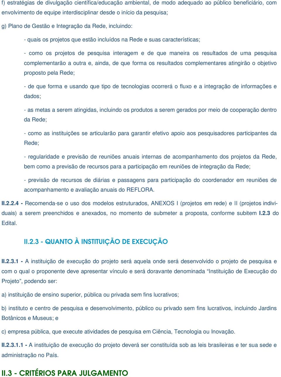 complementarão a outra e, ainda, de que forma os resultados complementares atingirão o objetivo proposto pela Rede; - de que forma e usando que tipo de tecnologias ocorrerá o fluxo e a integração de