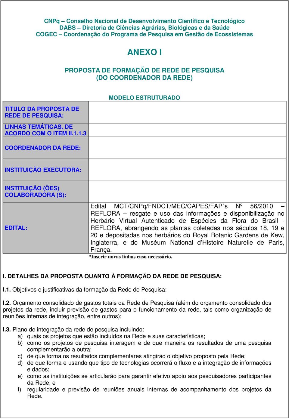 1.3 COORDENADOR DA REDE: MODELO ESTRUTURADO INSTITUIÇÃO EXECUTORA: INSTITUIÇÃO (ÕES) COLABORADORA (S): EDITAL: Edital MCT/CNPq/FNDCT/MEC/CAPES/FAP s Nº 56/2010 REFLORA resgate e uso das informações e