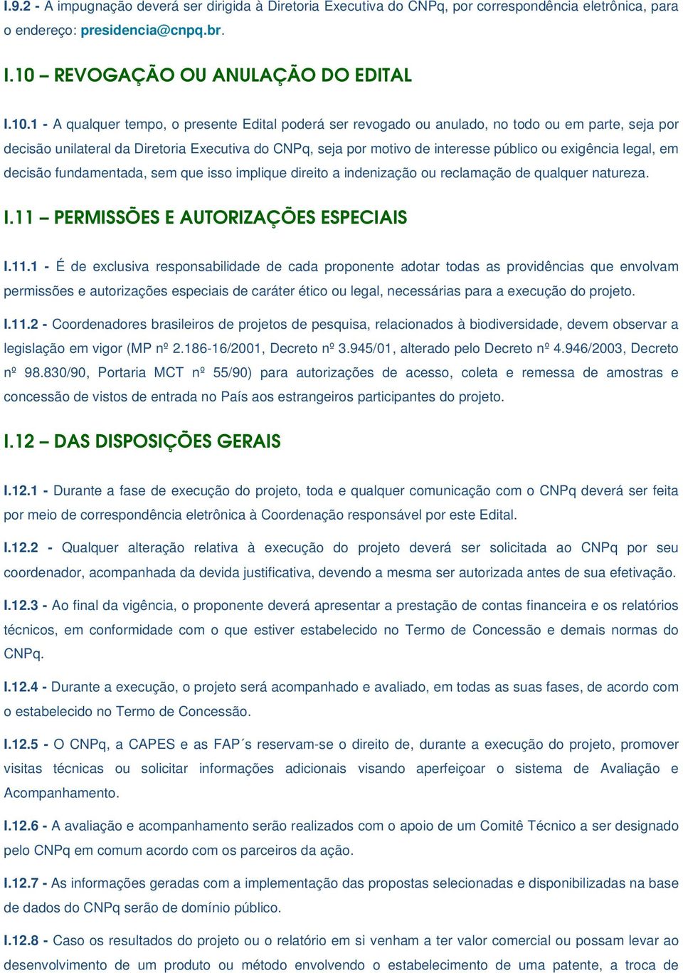 1 - A qualquer tempo, o presente Edital poderá ser revogado ou anulado, no todo ou em parte, seja por decisão unilateral da Diretoria Executiva do CNPq, seja por motivo de interesse público ou