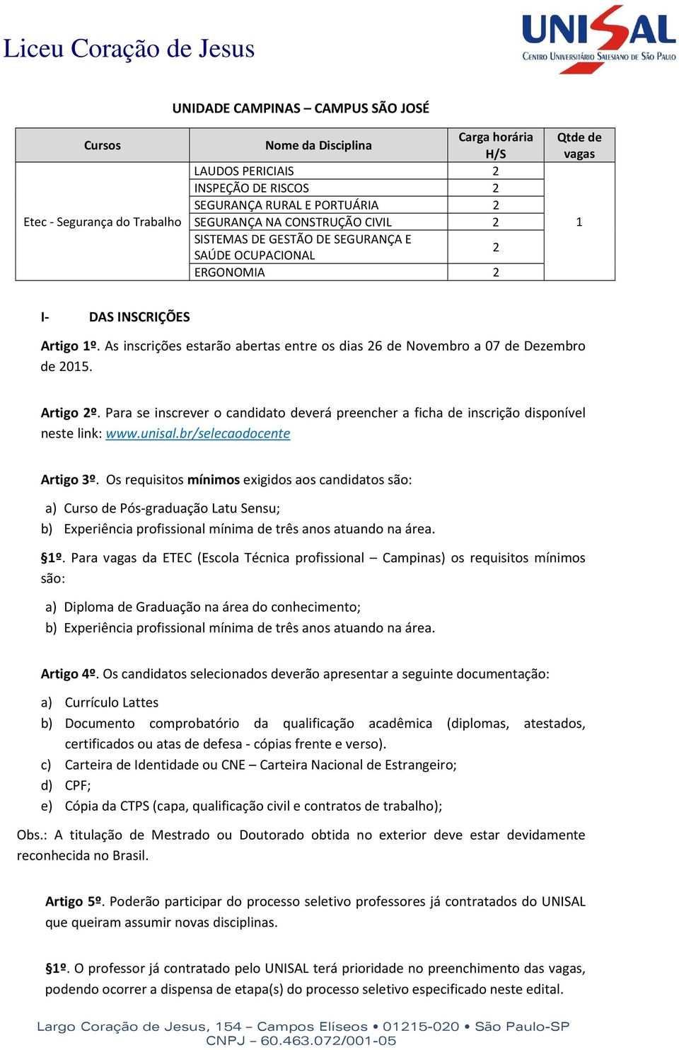 Para se inscrever o candidato deverá preencher a ficha de inscrição disponível neste link: www.unisal.br/selecaodocente Artigo 3º.