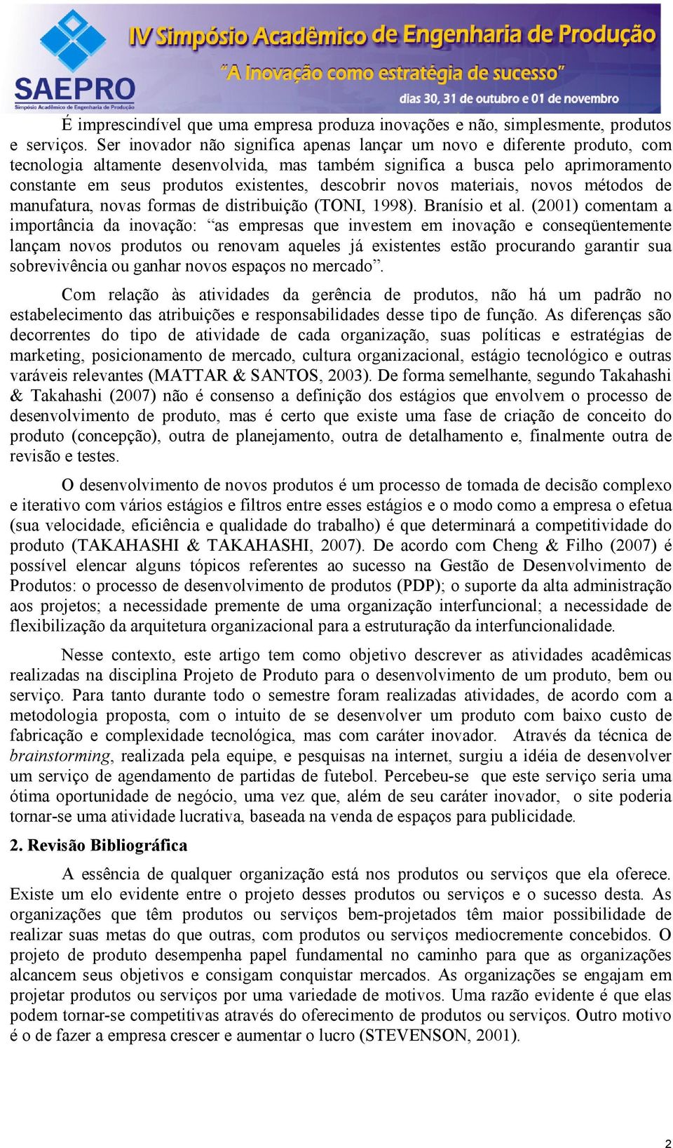 descobrir novos materiais, novos métodos de manufatura, novas formas de distribuição (TONI, 1998). Branísio et al.