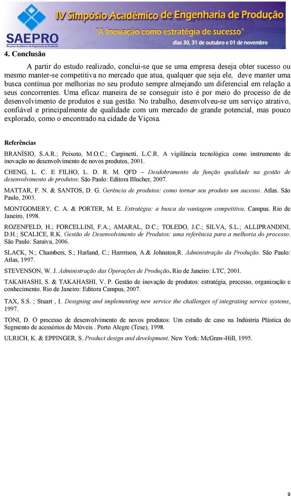 Uma eficaz maneira de se conseguir isto é por meio do processo de de desenvolvimento de produtos e sua gestão.