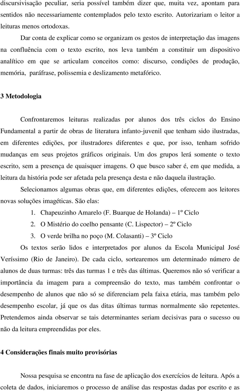 como: discurso, condições de produção, memória, paráfrase, polissemia e deslizamento metafórico.