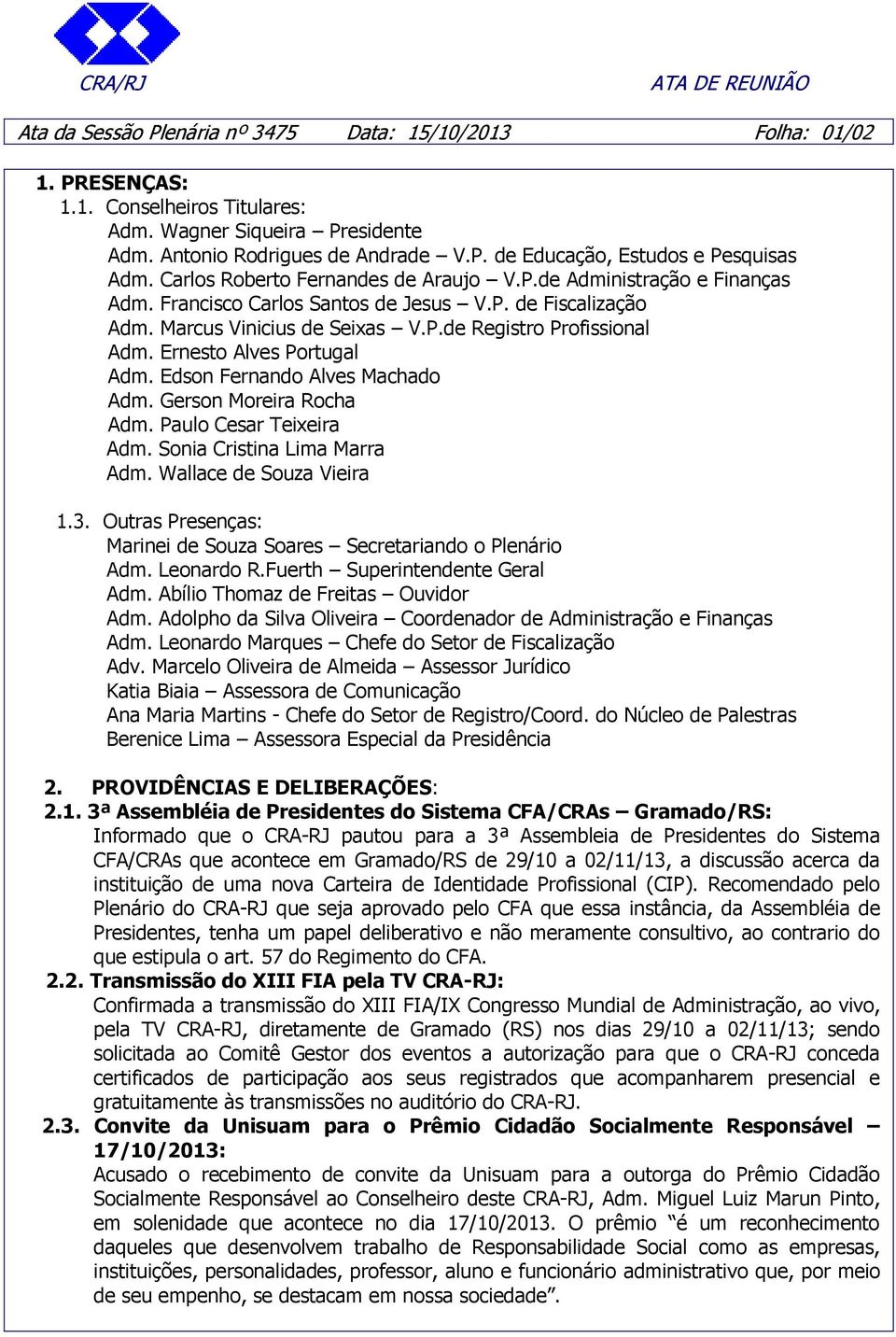 Ernesto Alves Portugal Adm. Edson Fernando Alves Machado Adm. Gerson Moreira Rocha Adm. Paulo Cesar Teixeira Adm. Sonia Cristina Lima Marra Adm. Wallace de Souza Vieira 1.3.