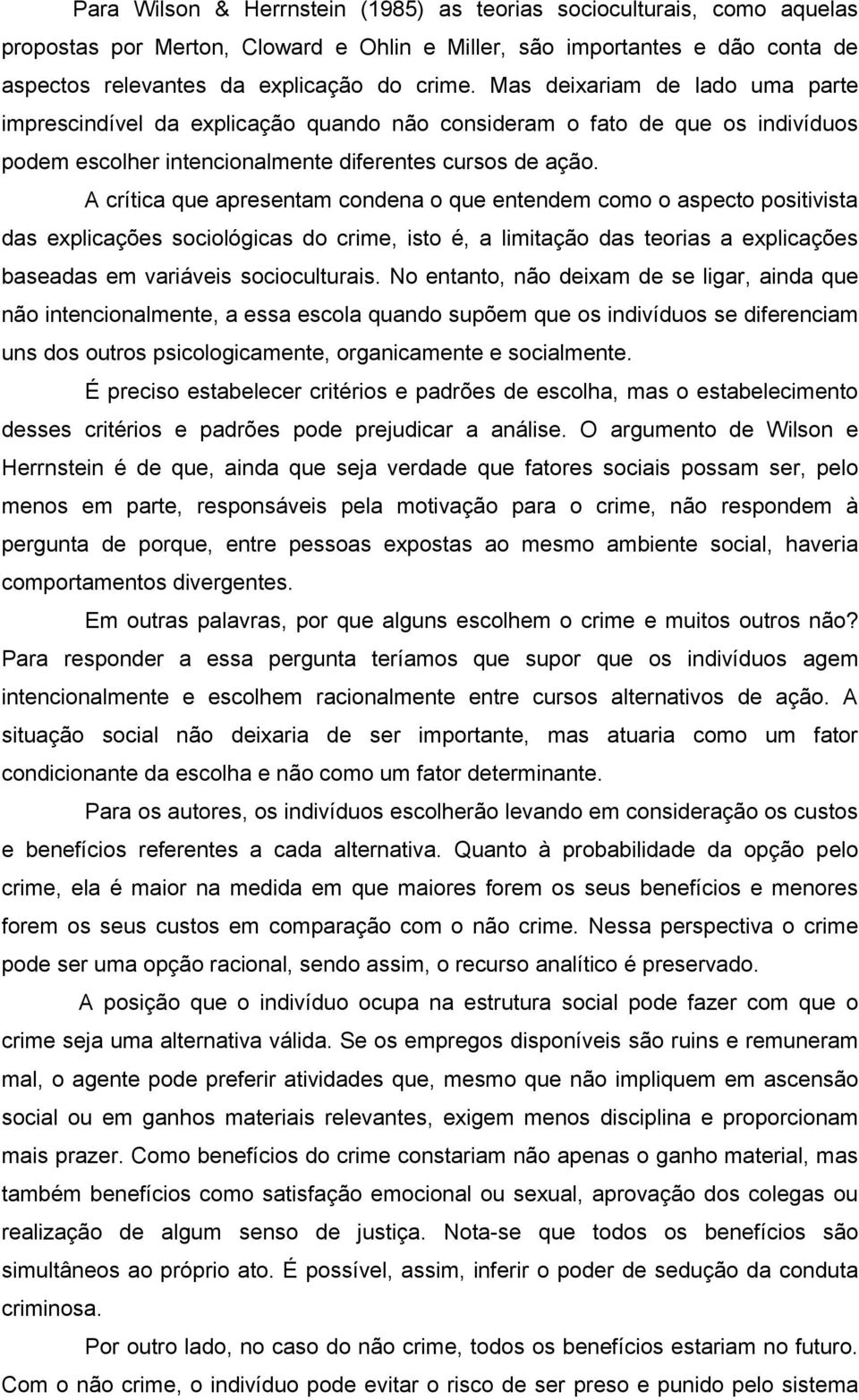 A crítica que apresentam condena o que entendem como o aspecto positivista das explicações sociológicas do crime, isto é, a limitação das teorias a explicações baseadas em variáveis socioculturais.