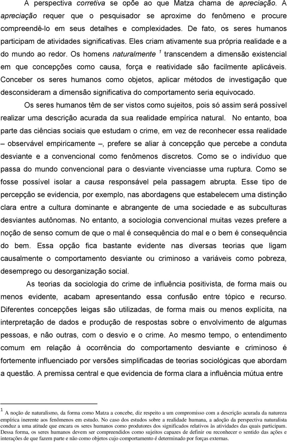 Os homens naturalmente 1 transcendem a dimensão existencial em que concepções como causa, força e reatividade são facilmente aplicáveis.