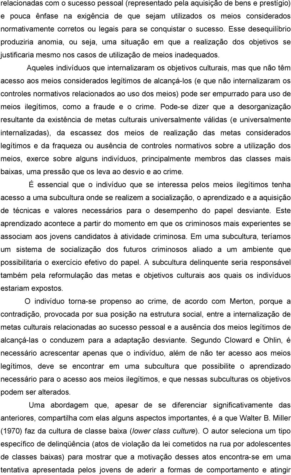 Aqueles indivíduos que internalizaram os objetivos culturais, mas que não têm acesso aos meios considerados legítimos de alcançá-los (e que não internalizaram os controles normativos relacionados ao