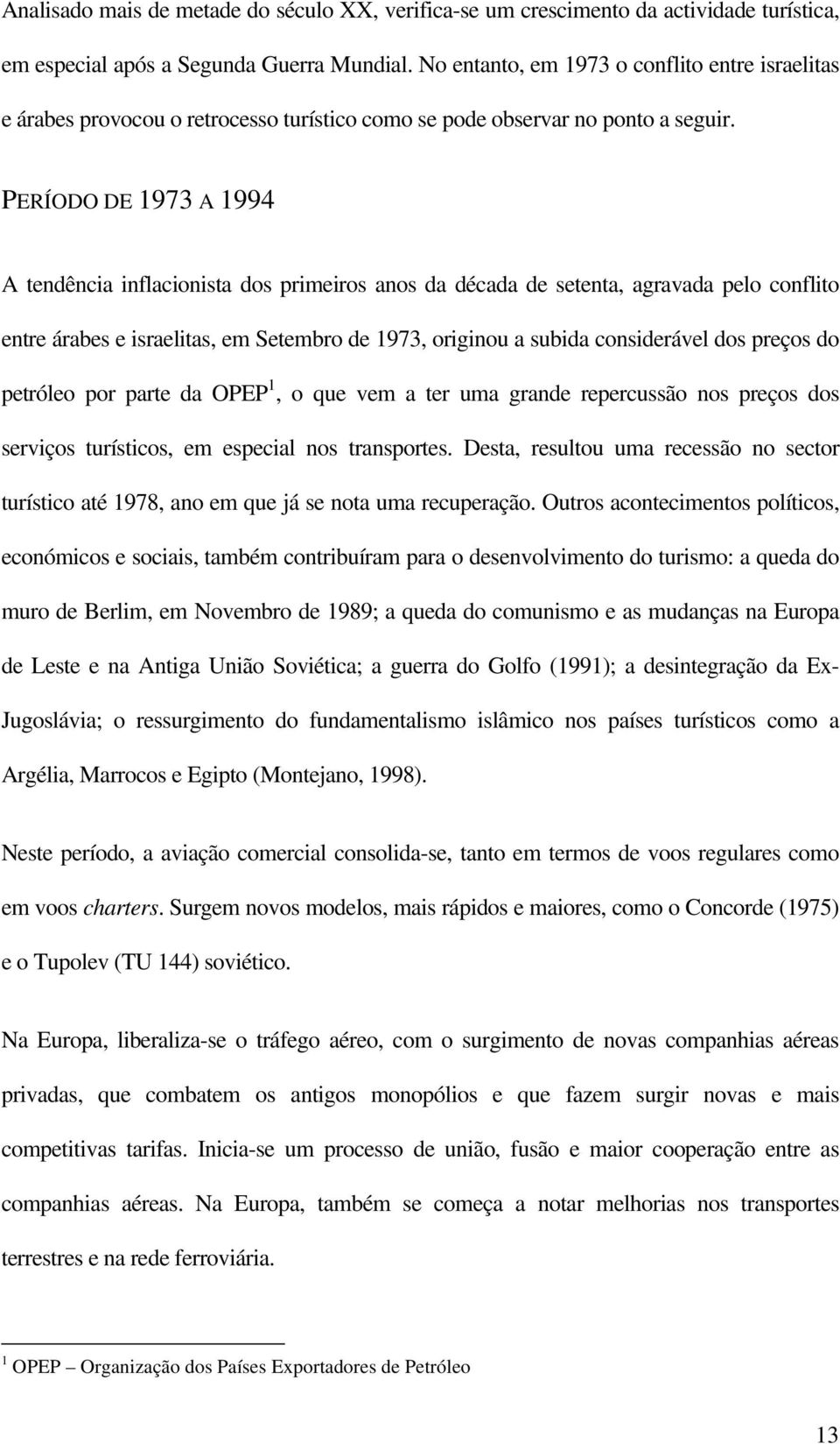 PERÍODO DE 1973 A 1994 A tendência inflacionista dos primeiros anos da década de setenta, agravada pelo conflito entre árabes e israelitas, em Setembro de 1973, originou a subida considerável dos