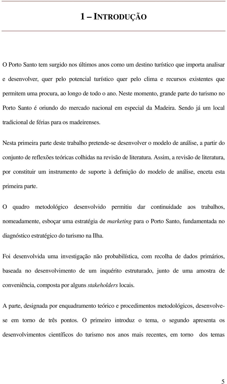 Sendo já um local tradicional de férias para os madeirenses.