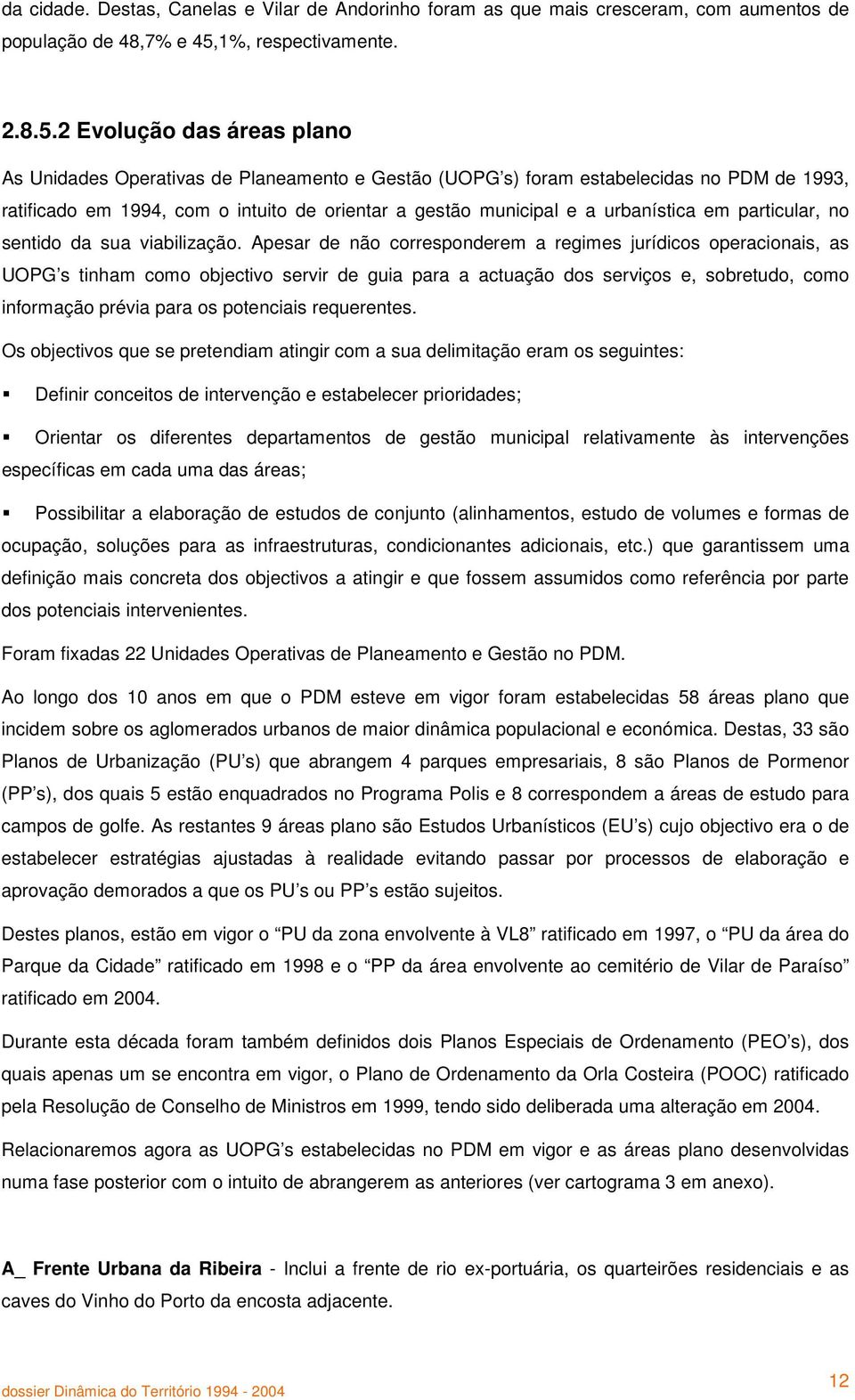 2 Evolução das áreas plano As Unidades Operativas de Planeamento e Gestão (UOPG s) foram estabelecidas no PDM de 1993, ratificado em 1994, com o intuito de orientar a gestão municipal e a urbanística