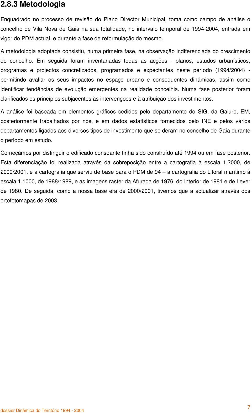 Em seguida foram inventariadas todas as acções - planos, estudos urbanísticos, programas e projectos concretizados, programados e expectantes neste período (1994/2004) - permitindo avaliar os seus