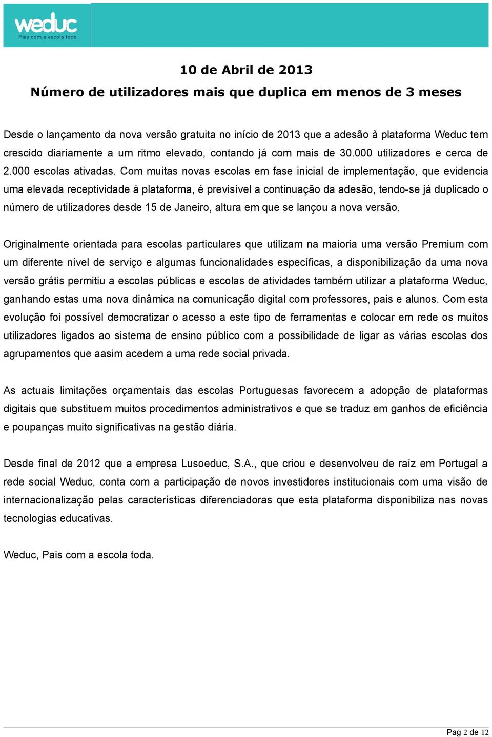 Com muitas novas escolas em fase inicial de implementação, que evidencia uma elevada receptividade à plataforma, é previsível a continuação da adesão, tendo-se já duplicado o número de utilizadores