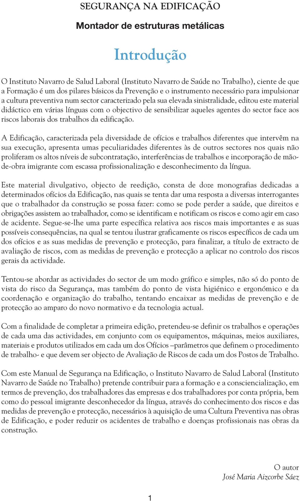 de sensibilizar aqueles agentes do sector face aos riscos laborais dos trabalhos da edificação.