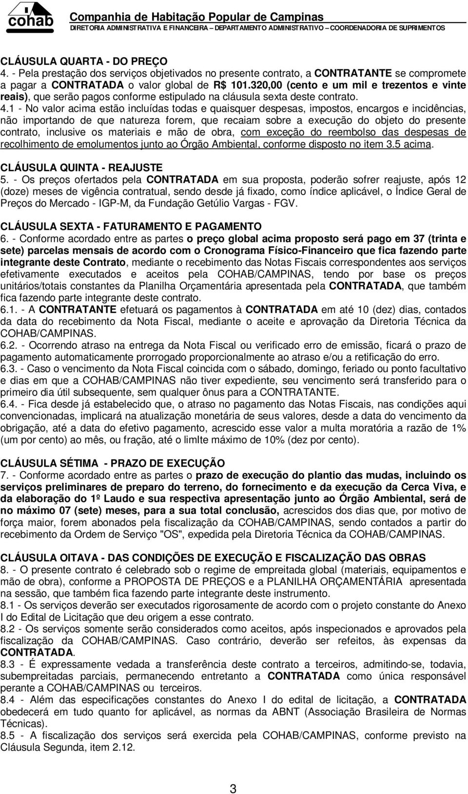 1 - No valor acima estão incluídas todas e quaisquer despesas, impostos, encargos e incidências, não importando de que natureza forem, que recaiam sobre a execução do objeto do presente contrato,