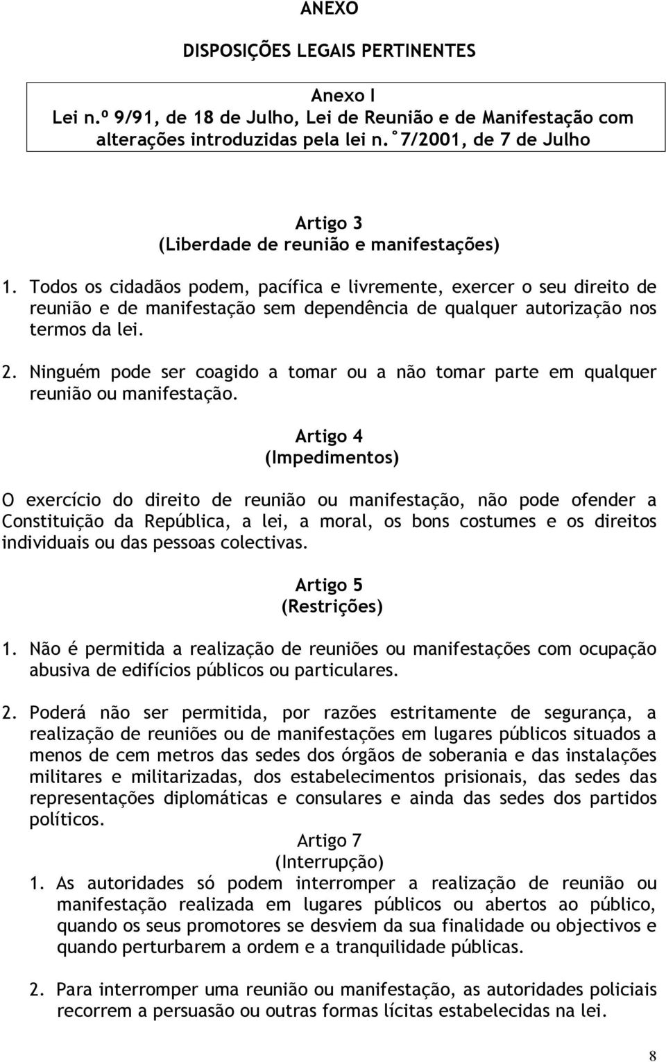 Todos os cidadãos podem, pacífica e livremente, exercer o seu direito de reunião e de manifestação sem dependência de qualquer autorização nos termos da lei. 2.