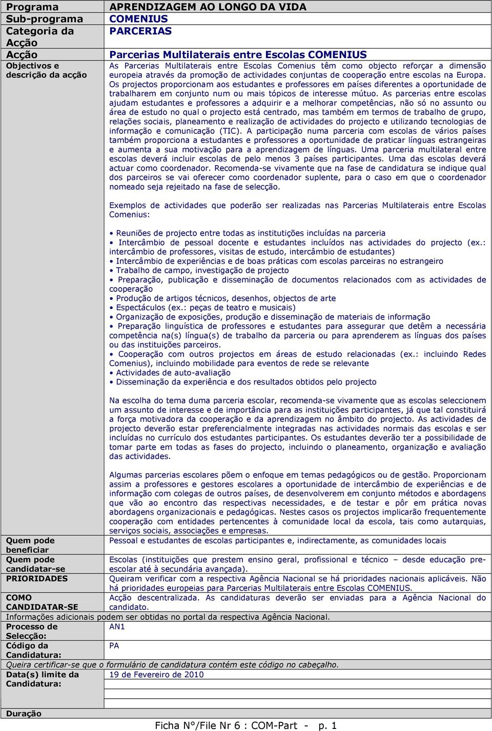 Os projectos proporcionam aos estudantes e professores em países diferentes a oportunidade de trabalharem em conjunto num ou mais tópicos de interesse mútuo.