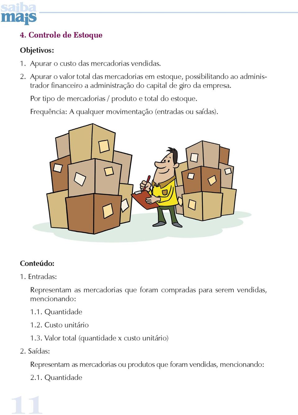 Por tipo de mercadorias / produto e total do estoque. Frequência: A qualquer movimentação (entradas ou saídas). Conteúdo: 1.