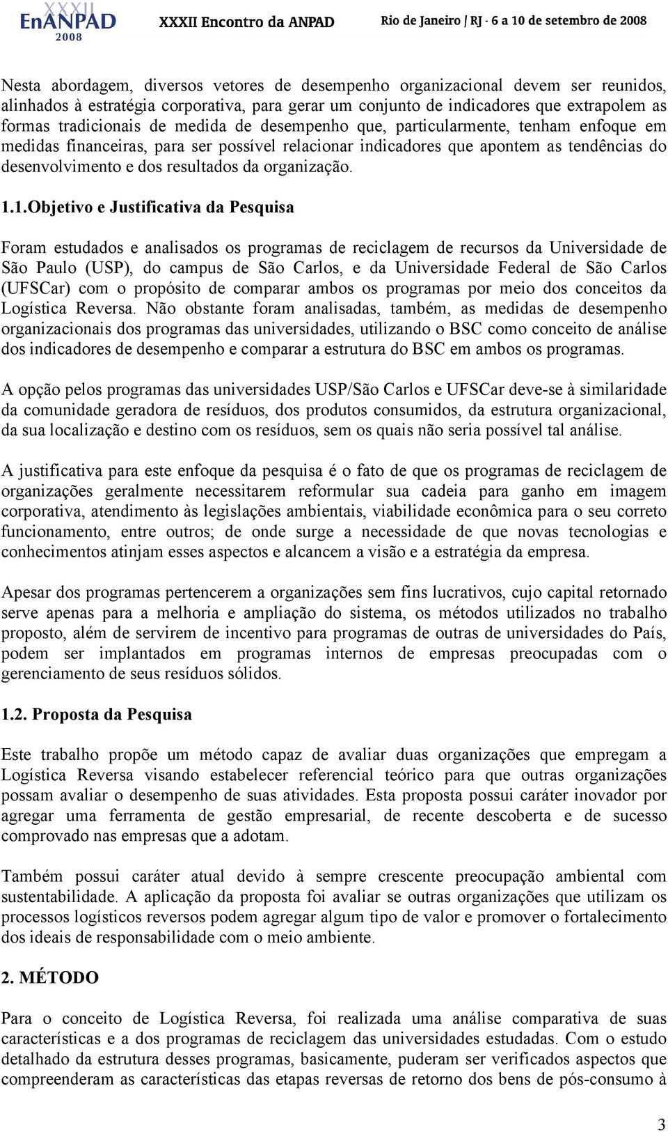 1.1.Objetivo e Justificativa da Pesquisa Foram estudados e analisados os programas de reciclagem de recursos da Universidade de São Paulo (USP), do campus de São Carlos, e da Universidade Federal de