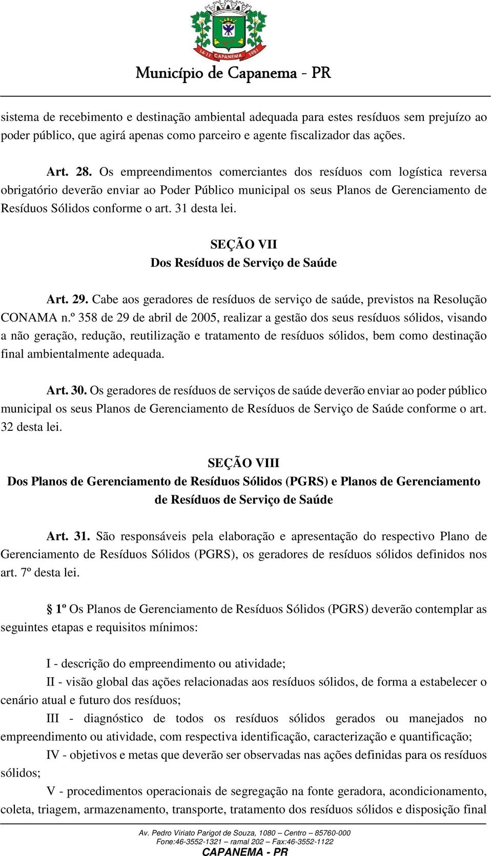 31 desta lei. SEÇÃO VII Dos Resíduos de Serviço de Saúde Art. 29. Cabe aos geradores de resíduos de serviço de saúde, previstos na Resolução CONAMA n.