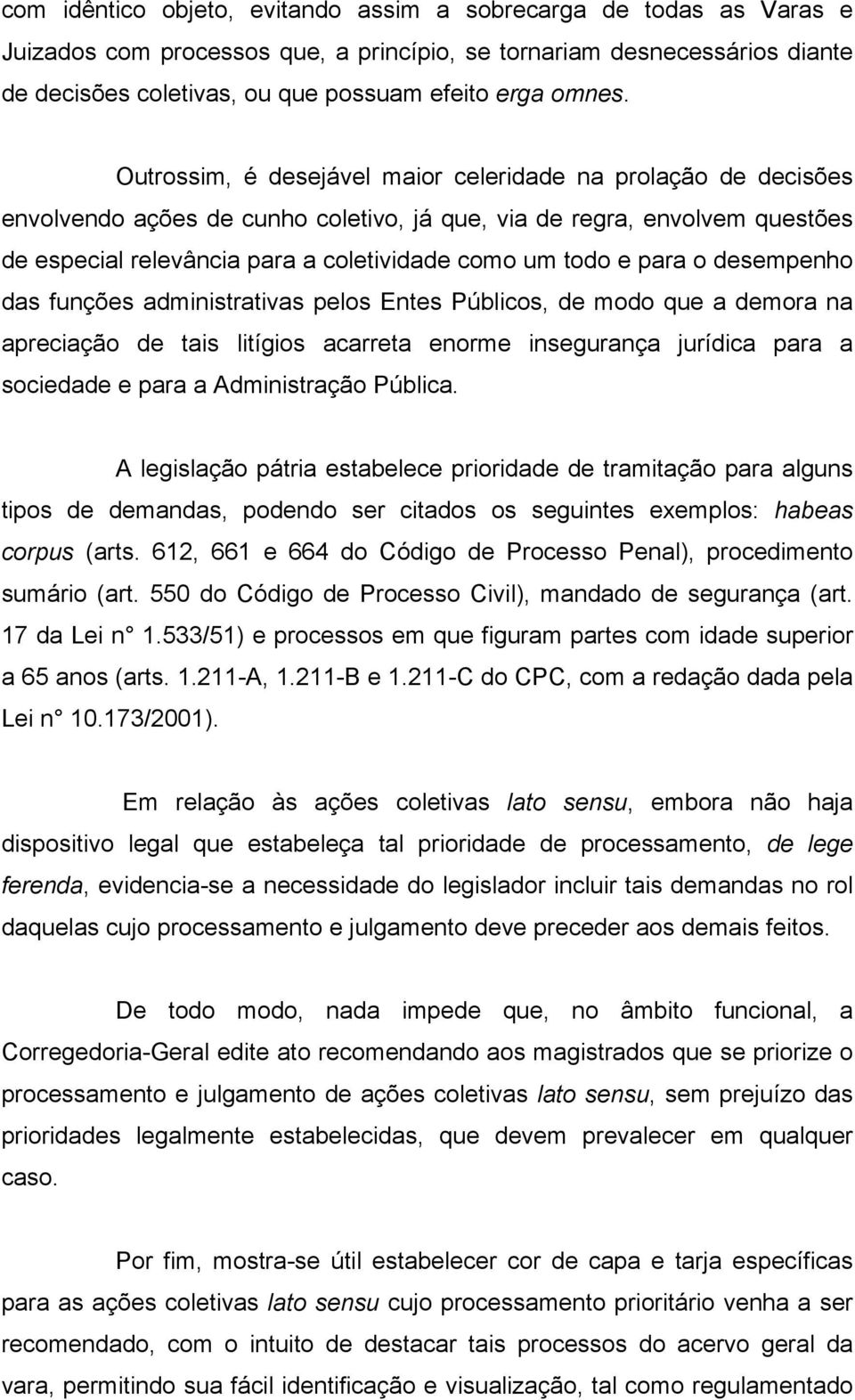 Outrossim, é desejável maior celeridade na prolação de decisões envolvendo ações de cunho coletivo, já que, via de regra, envolvem questões de especial relevância para a coletividade como um todo e