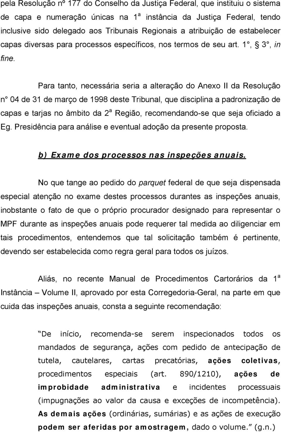 Para tanto, necessária seria a alteração do Anexo II da Resolução n 04 de 31 de março de 1998 deste Tribunal, que disciplina a padronização de capas e tarjas no âmbito da 2 a Região, recomendando-se