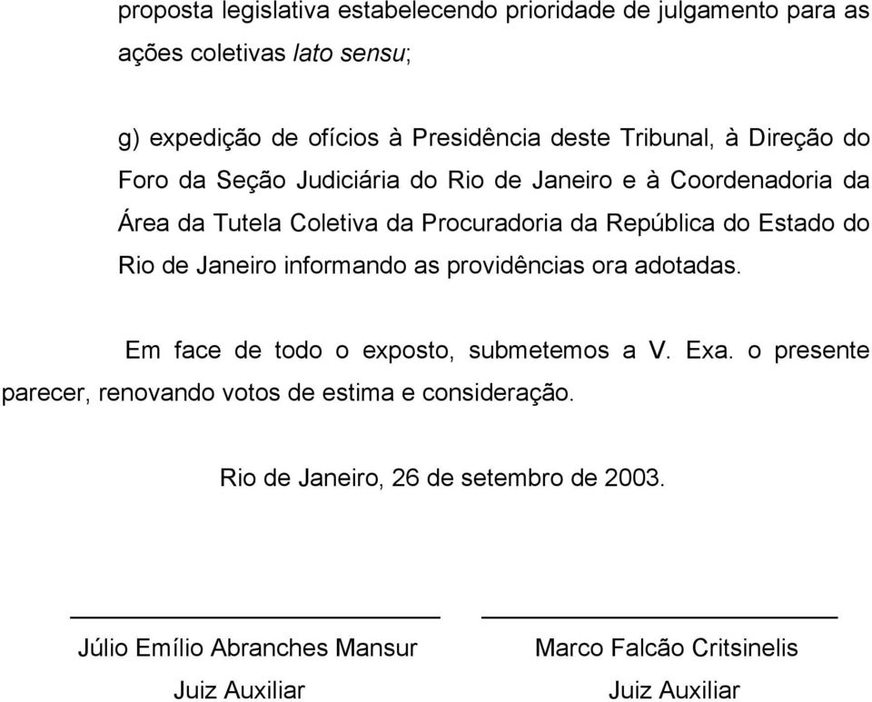 Estado do Rio de Janeiro informando as providências ora adotadas. Em face de todo o exposto, submetemos a V. Exa.