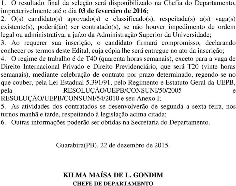 Administração Superior da Universidade; 3. Ao requerer sua inscrição, o candidato firmará compromisso, declarando conhecer os termos deste Edital, cuja cópia lhe será entregue no ato da inscrição; 4.