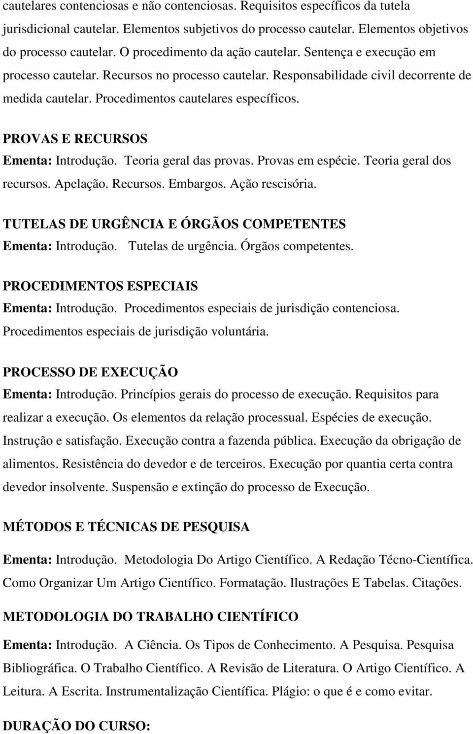 PROVAS E RECURSOS Ementa: Introdução. Teoria geral das provas. Provas em espécie. Teoria geral dos recursos. Apelação. Recursos. Embargos. Ação rescisória.