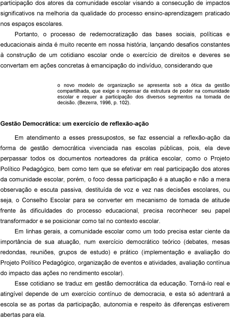 exercício de direitos e deveres se convertam em ações concretas à emancipação do indivíduo, considerando que o novo modelo de organização se apresenta sob a ótica da gestão compartilhada, que exige o