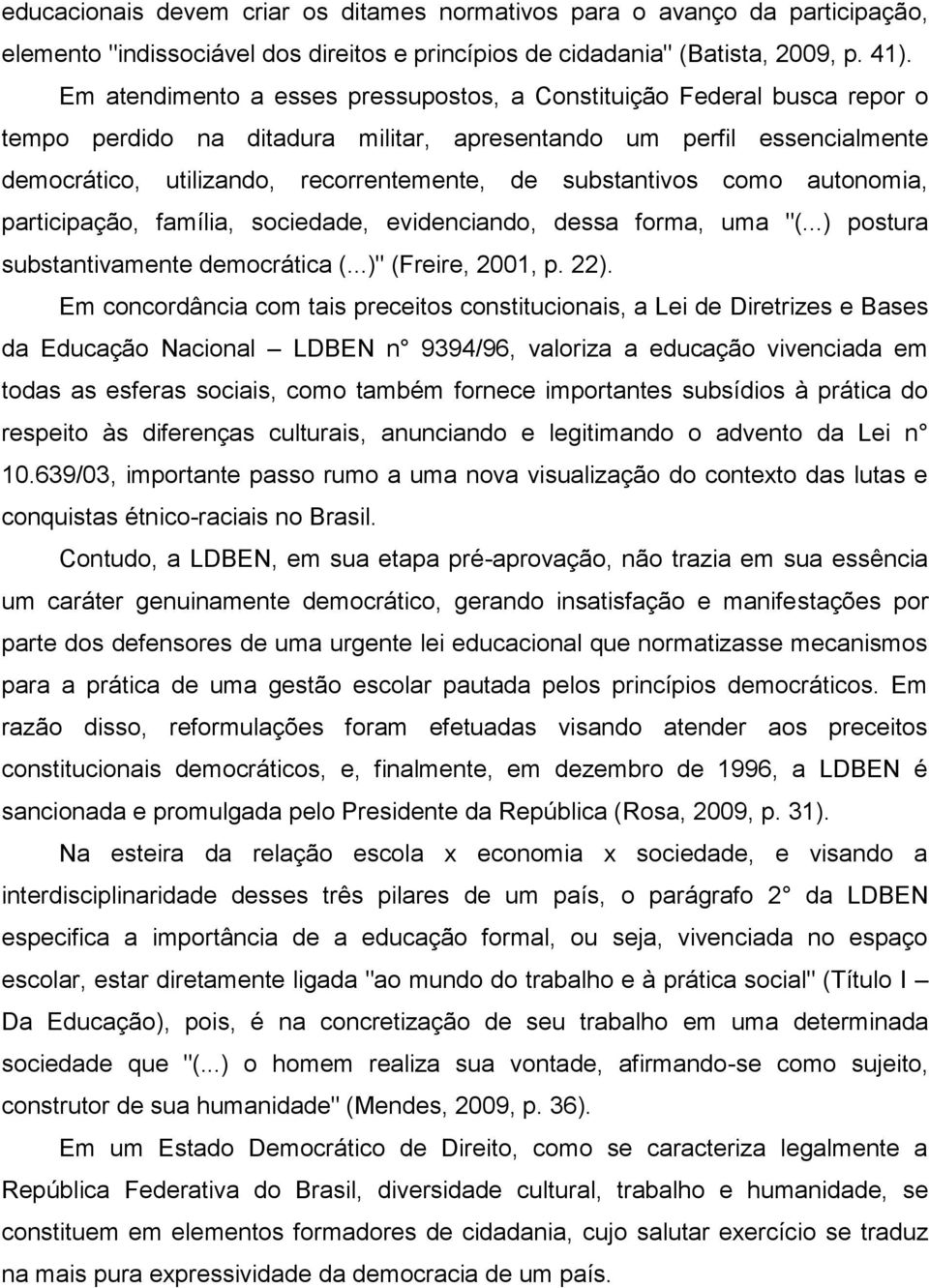 substantivos como autonomia, participação, família, sociedade, evidenciando, dessa forma, uma "(...) postura substantivamente democrática (...)" (Freire, 2001, p. 22).