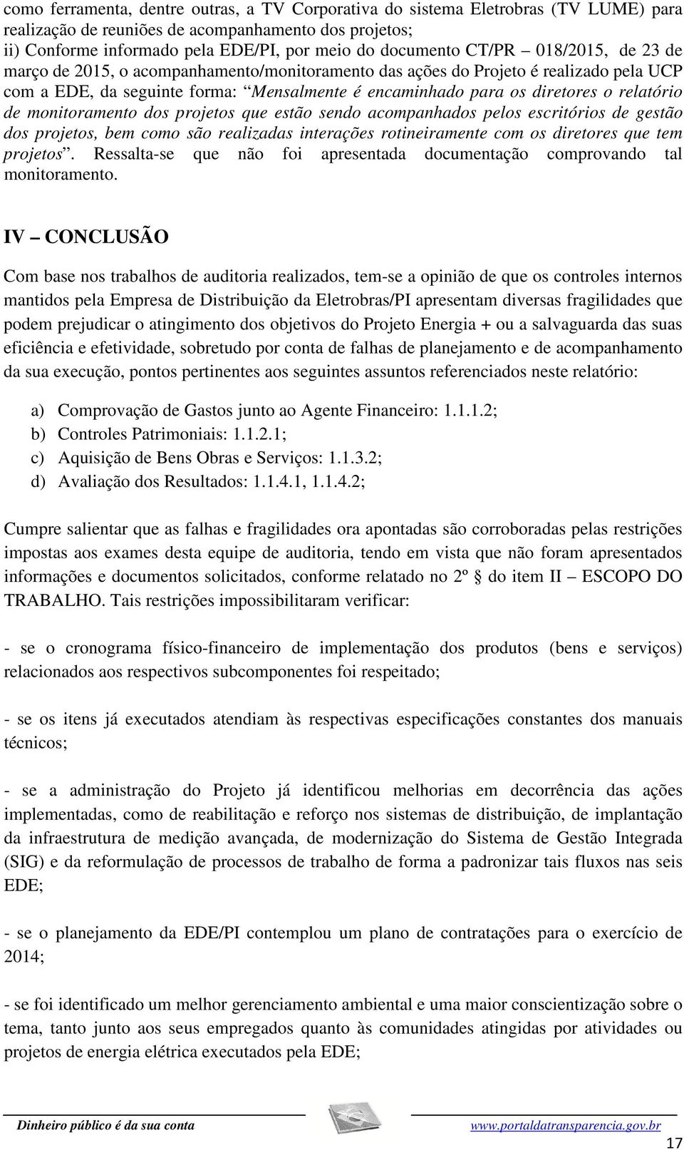 relatório de monitoramento dos projetos que estão sendo acompanhados pelos escritórios de gestão dos projetos, bem como são realizadas interações rotineiramente com os diretores que tem projetos.