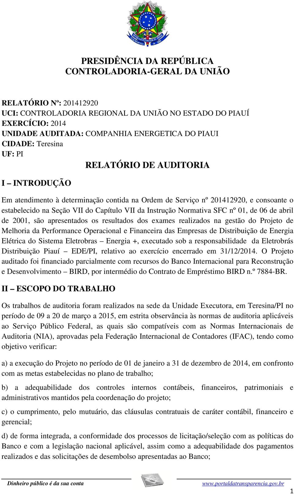 Instrução Normativa SFC nº 01, de 06 de abril de 2001, são apresentados os resultados dos exames realizados na gestão do Projeto de Melhoria da Performance Operacional e Financeira das Empresas de